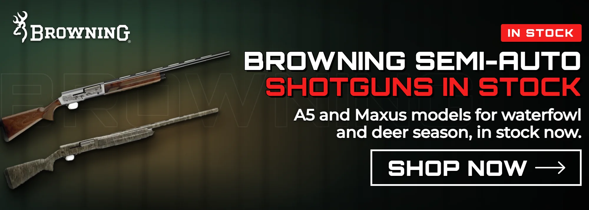 Browning semi-auto shotguns in stock. A5 and Maxus models for waterfowl and deer season, in stock now. Shop now.